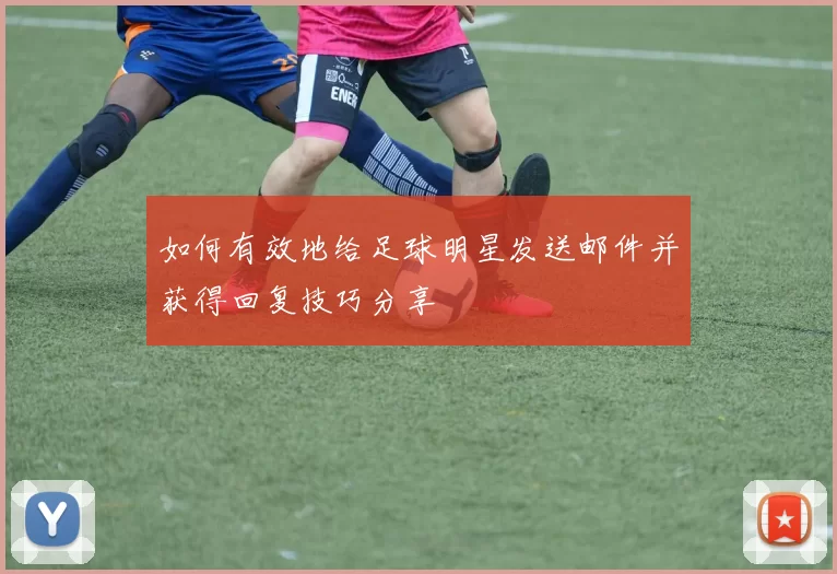 如何有效地给足球明星发送邮件并获得回复技巧分享