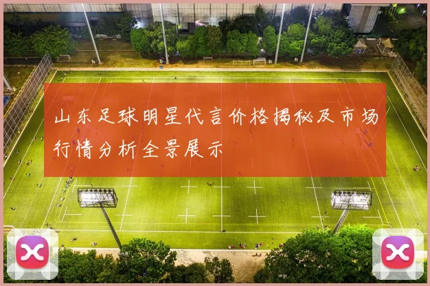 山东足球明星代言价格揭秘及市场行情分析全景展示