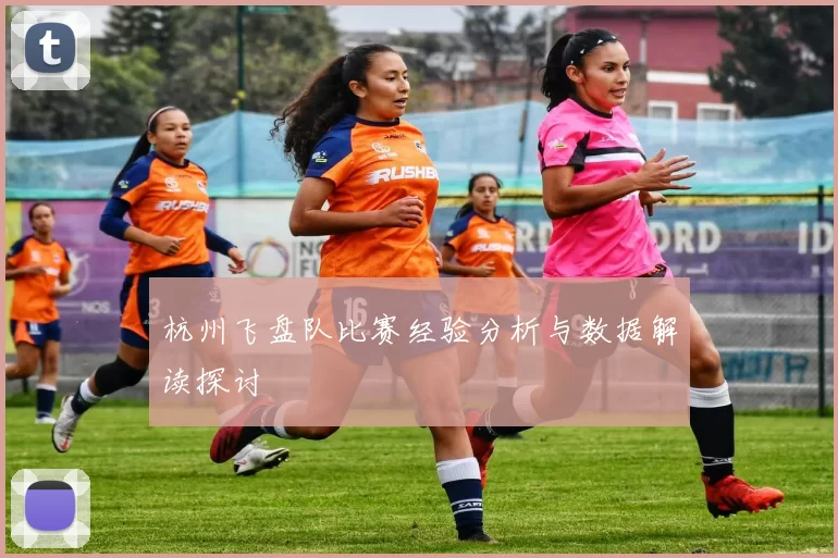 杭州飞盘队比赛经验分析与数据解读探讨