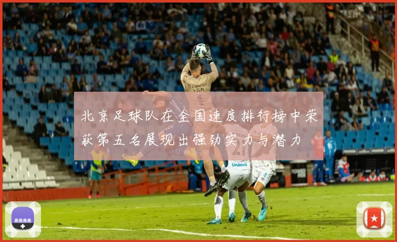北京足球队在全国速度排行榜中荣获第五名展现出强劲实力与潜力