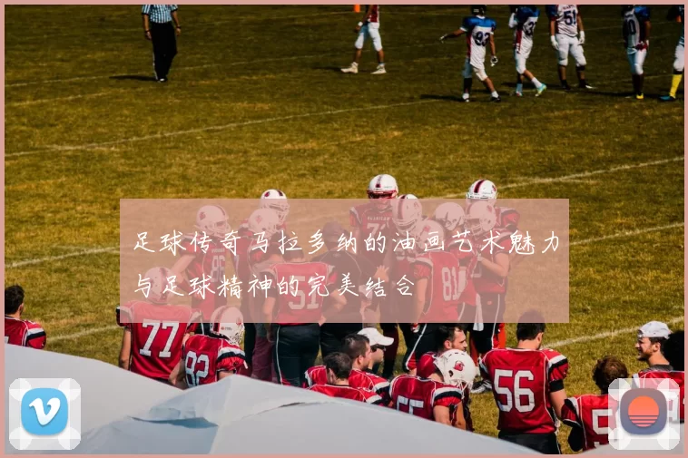 足球传奇马拉多纳的油画艺术魅力与足球精神的完美结合