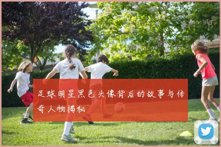 足球明星黑色头像背后的故事与传奇人物揭秘