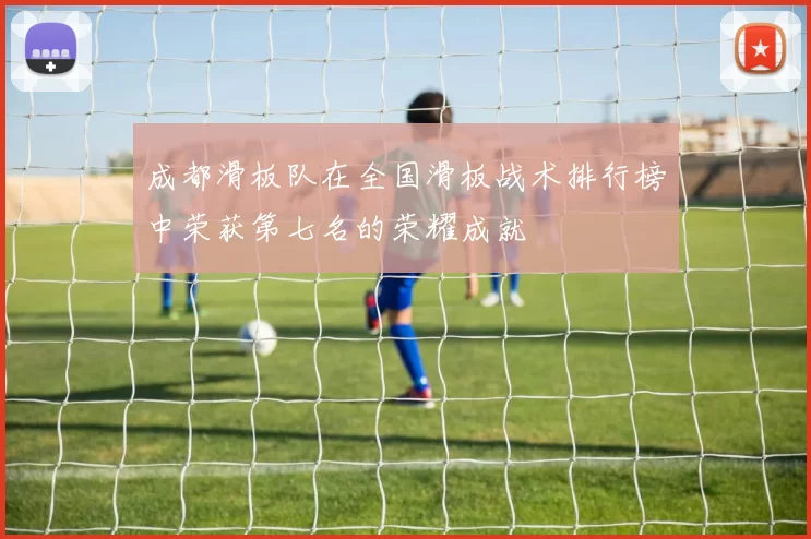 成都滑板队在全国滑板战术排行榜中荣获第七名的荣耀成就