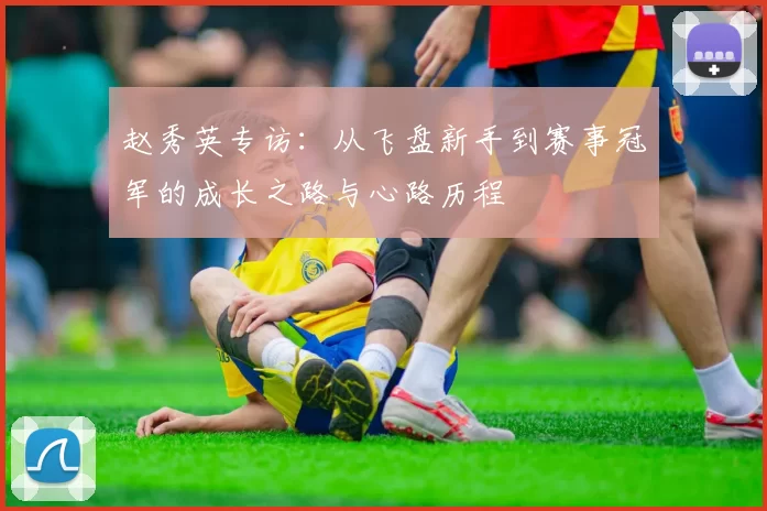 赵秀英专访：从飞盘新手到赛事冠军的成长之路与心路历程